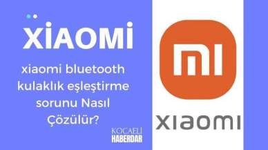 Xiaomi Bluetooth Kulaklık Eşleştirme Sorunu Nasıl Çözülür?