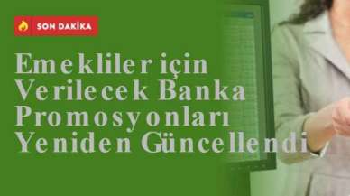 Emekliler için Verilecek Banka Promosyonları Yeniden Güncellendi