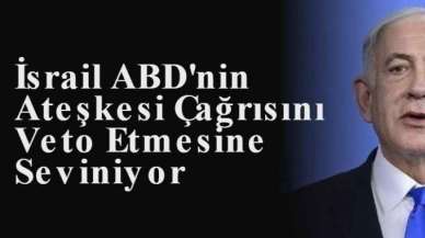 İsrail ABD'nin BM tarafından yapılan Ateşkes Çağrısını Veto Etmesine Seviniyor