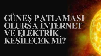 GÜNEŞ PATLAMASI OLURSA İNTERNET VE ELEKTRİK KESİLECEK Mİ?