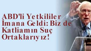 ABD'li Yetkililer İmana Geldi: Biz de Katliamın Suç Ortaklarıyız!