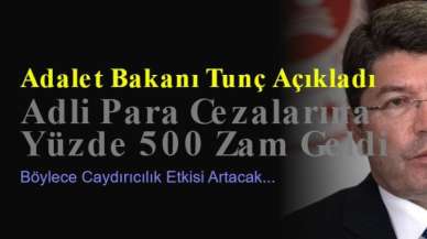 Adalet Bakanı Tunç Açıkladı: Adli Para Cezalarına Yüzde 500 Zam Geldi