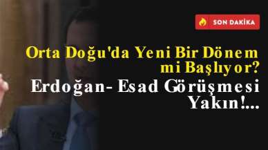 Orta Doğu'da Yeni Bir Dönem mi Başlıyor? Erdoğan- Esad Görüşmesi Yakın!