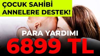 Çocuk Sahibi Annelere Destek! Tam 6899 TL Para Yardımı Yapılıyor