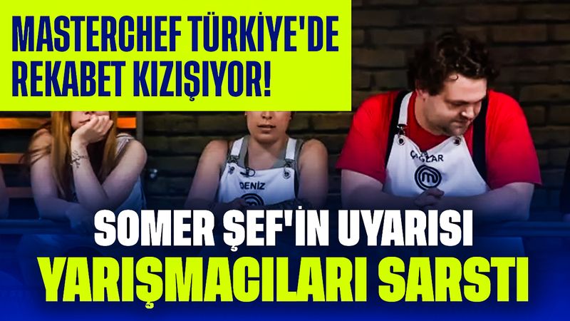 MasterChef Türkiye'de Rekabet Kızışıyor! Somer Şef'in Uyarısı Yarışmacıları Sarstı