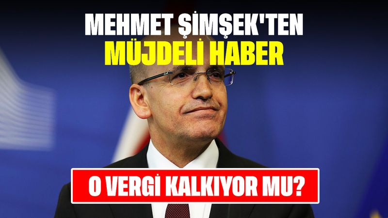 O Vergi Kalkıyor Mu? Mehmet Şimşek'ten Müjdeli Haber